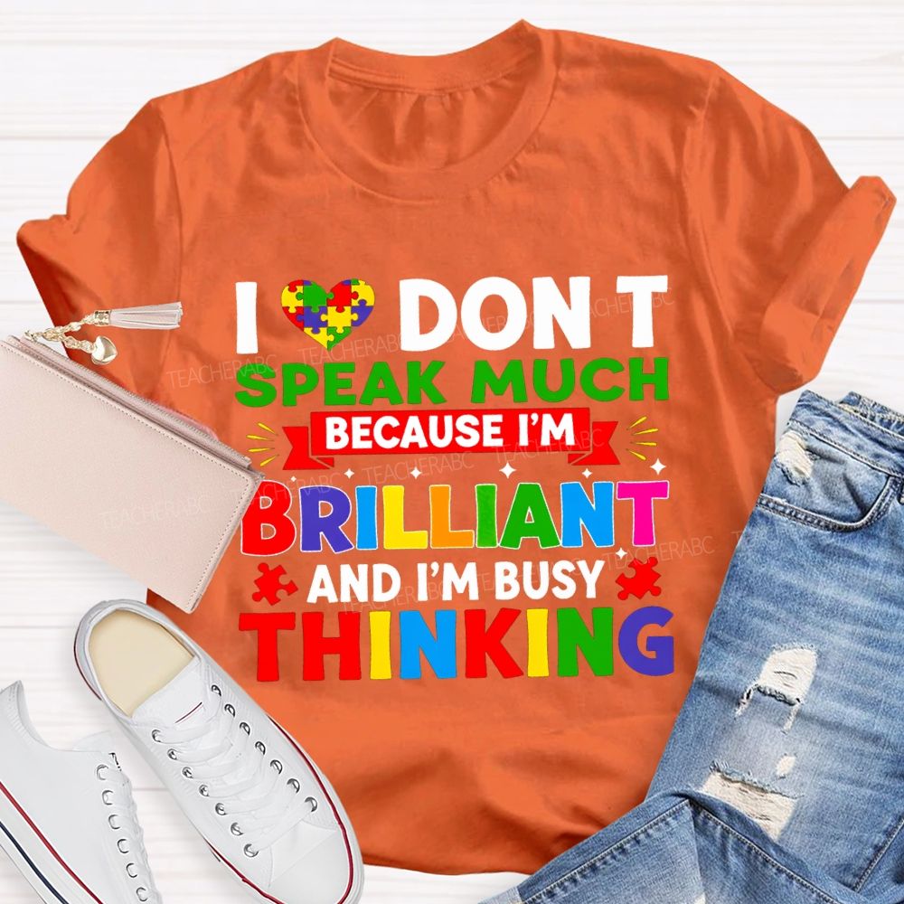 I Don'T Speak Much Because I'M Brilliant And I'M Busy Thinking T-shirt