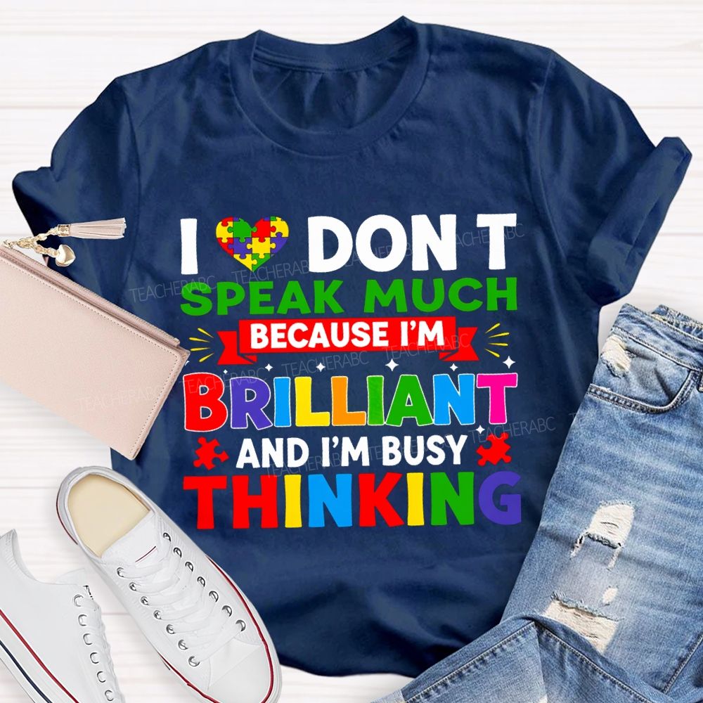 I Don'T Speak Much Because I'M Brilliant And I'M Busy Thinking T-shirt