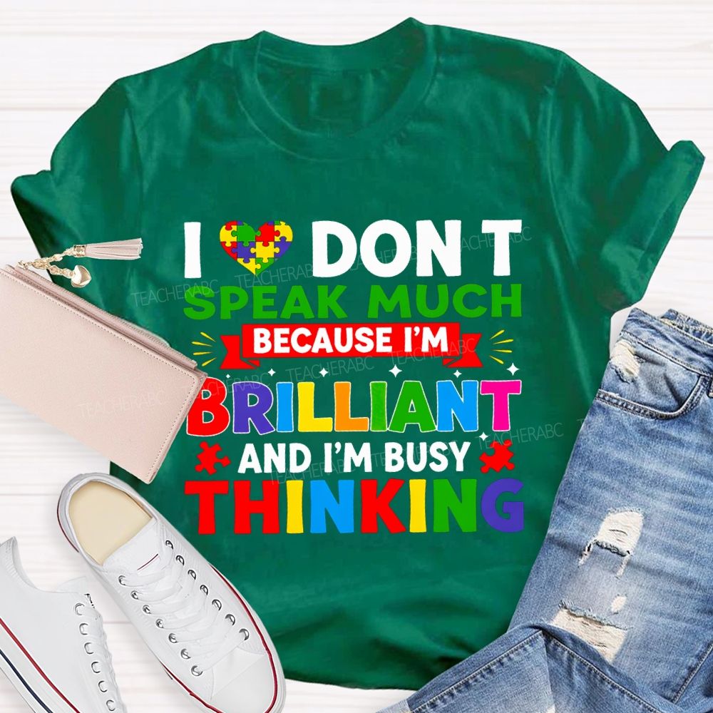 I Don'T Speak Much Because I'M Brilliant And I'M Busy Thinking T-shirt
