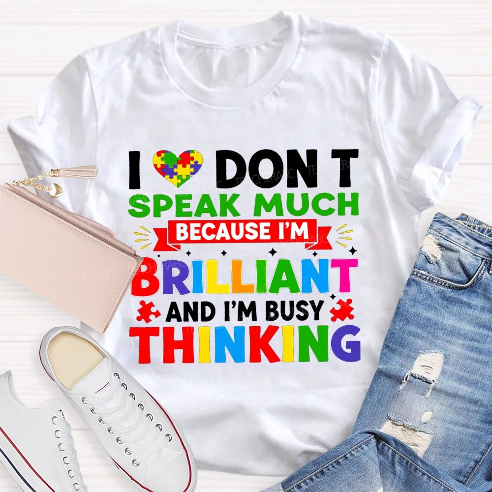 I Don'T Speak Much Because I'M Brilliant And I'M Busy Thinking T-shirt