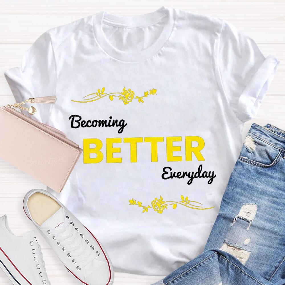 Becoming Better Everyday Teacher T-shirt