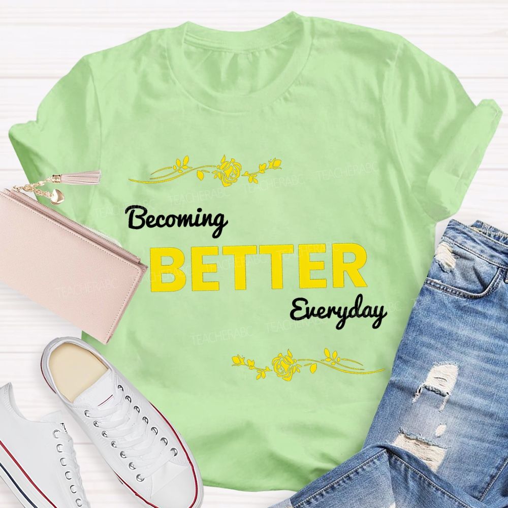 Becoming Better Everyday Teacher T-shirt