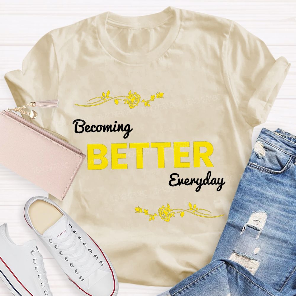 Becoming Better Everyday Teacher T-shirt