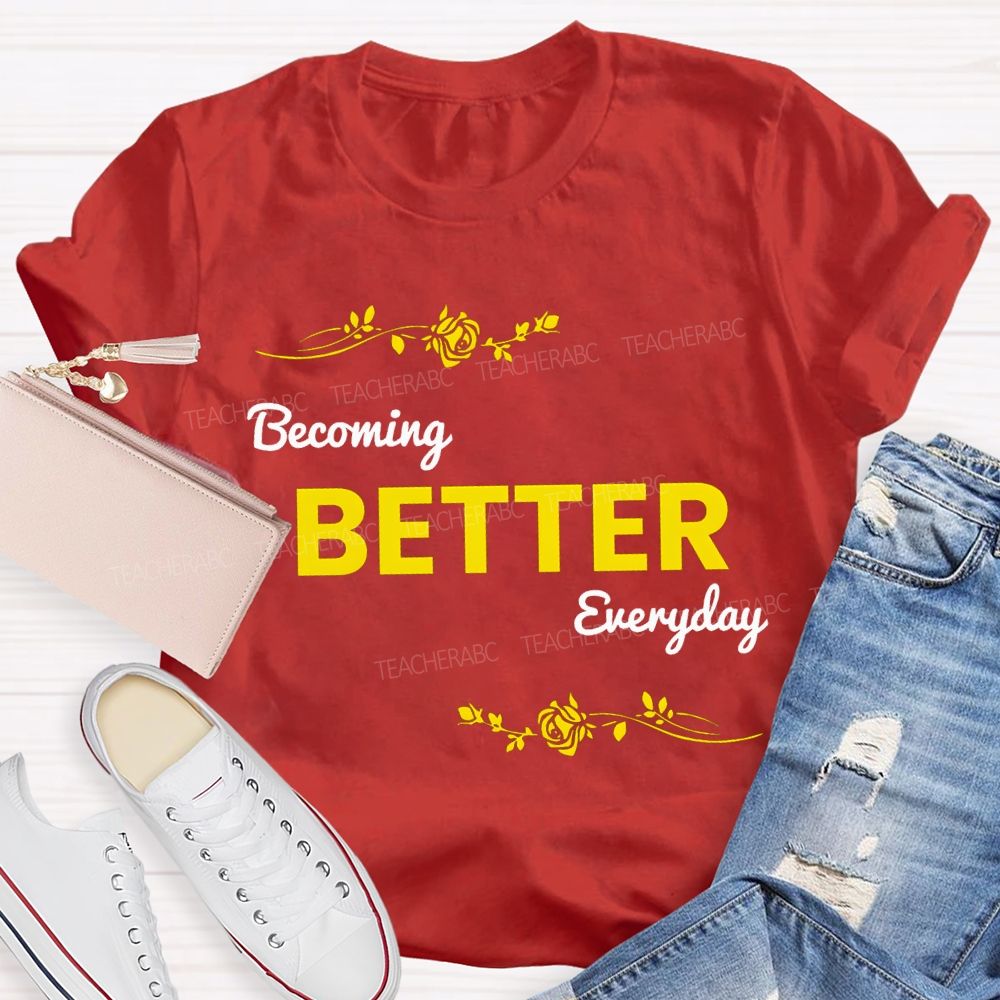 Becoming Better Everyday Teacher T-shirt