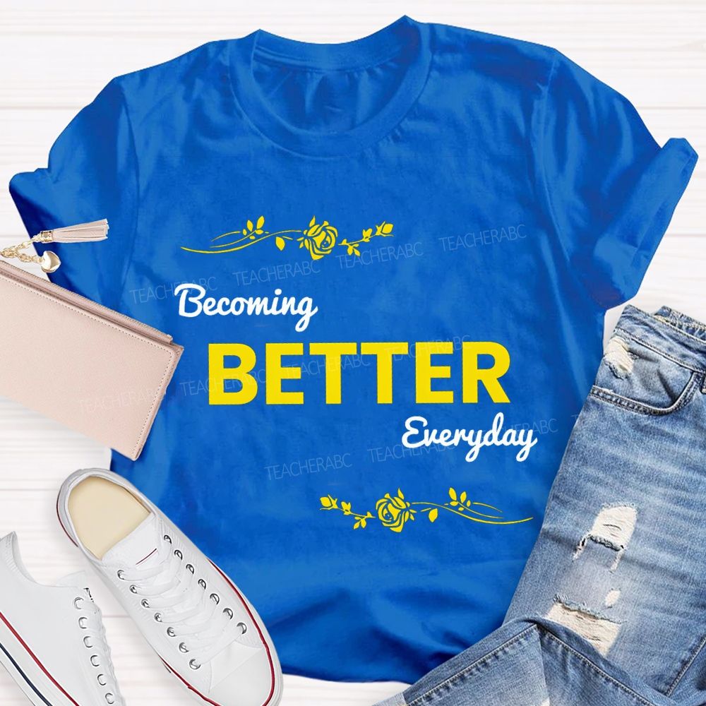 Becoming Better Everyday Teacher T-shirt