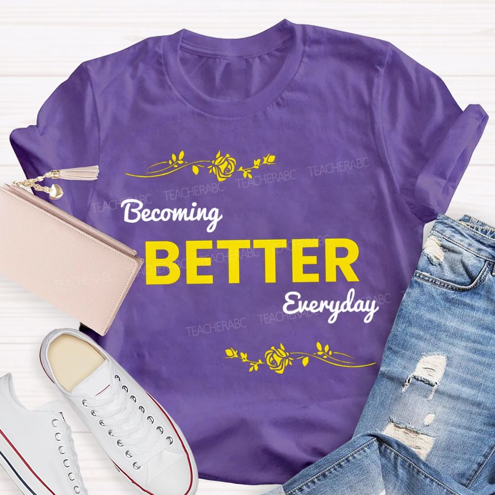 Becoming Better Everyday Teacher T-shirt