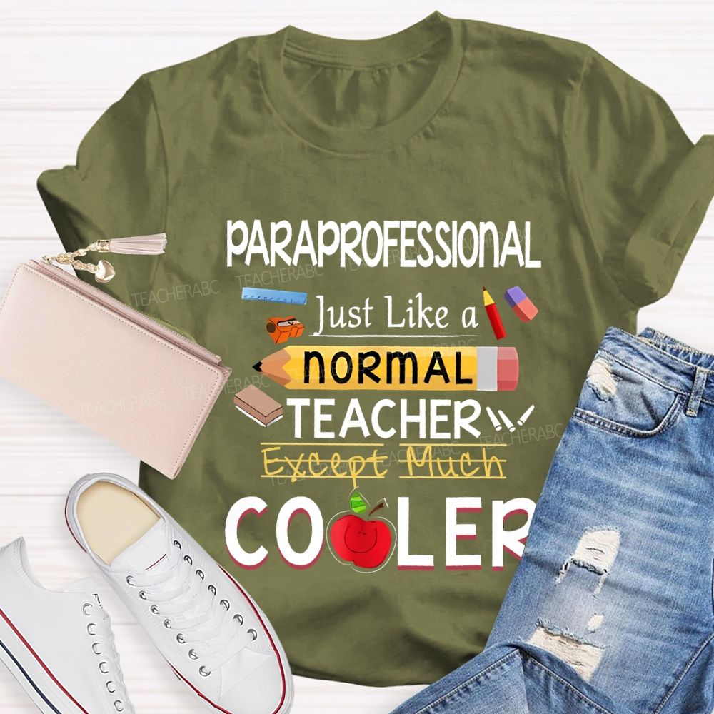 Paraprofessional Just Like A Normal Teacher Except Much Cooler T-shirt