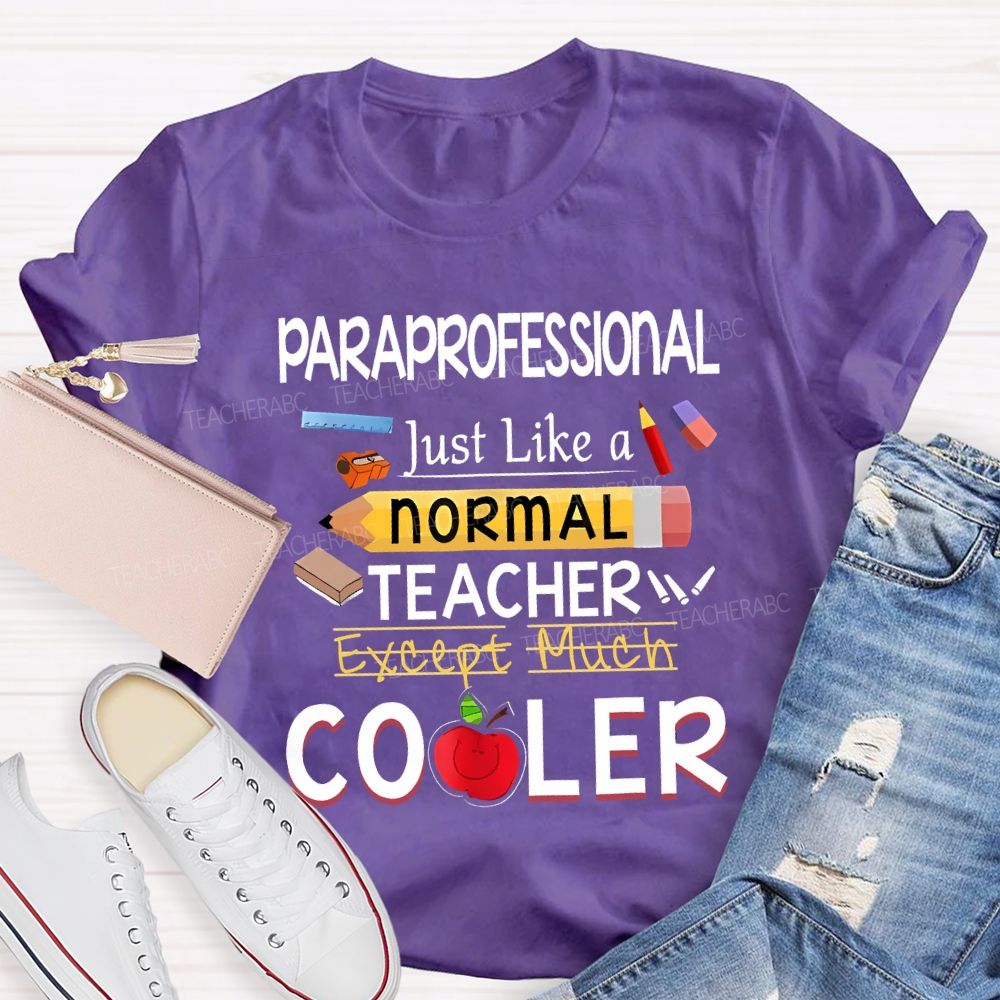 Paraprofessional Just Like A Normal Teacher Except Much Cooler T-shirt