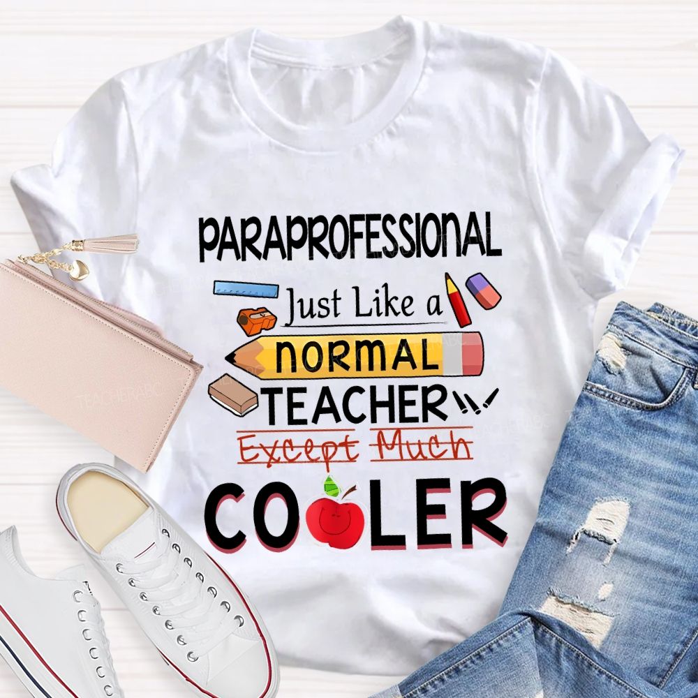 Paraprofessional Just Like A Normal Teacher Except Much Cooler T-shirt