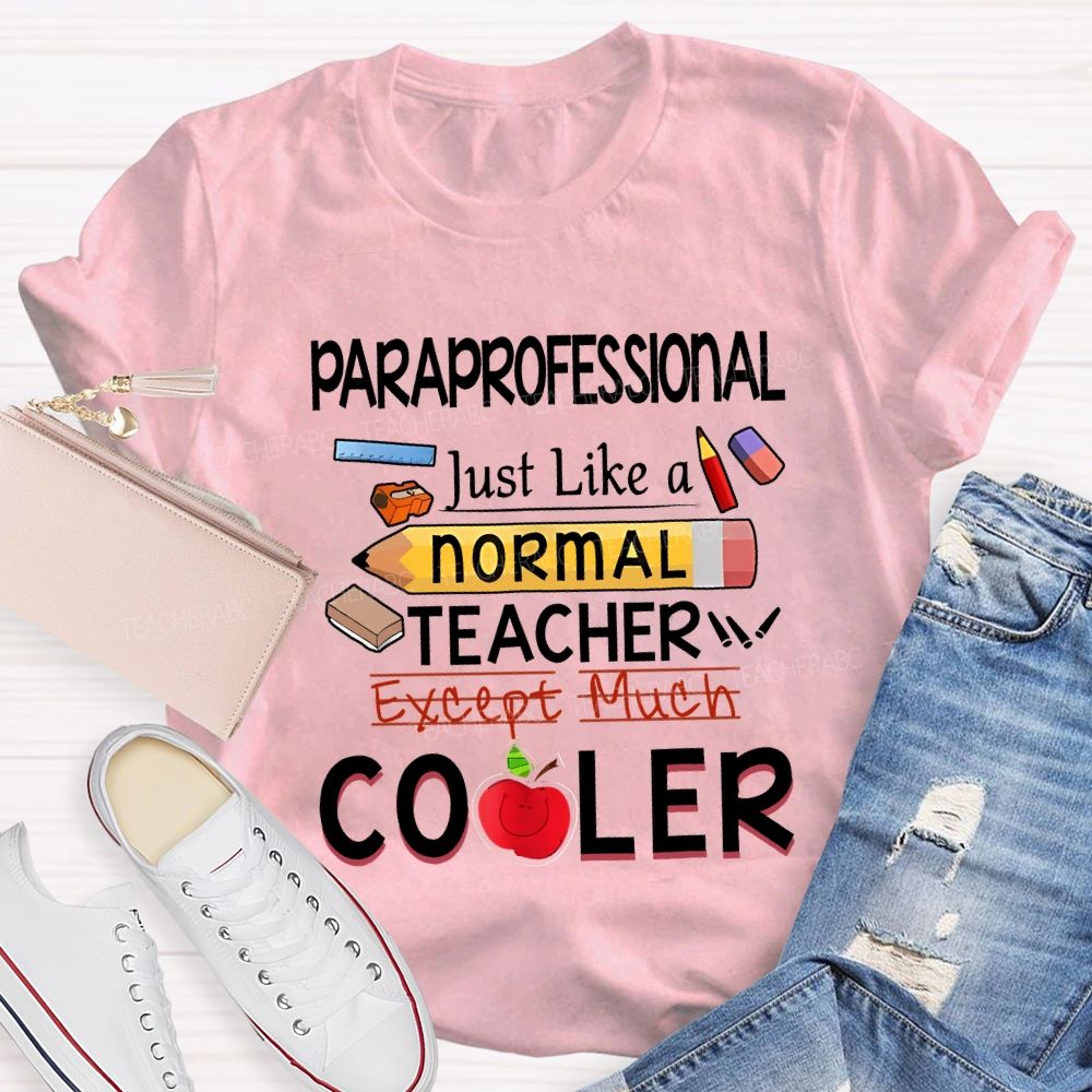 Paraprofessional Just Like A Normal Teacher Except Much Cooler T-shirt