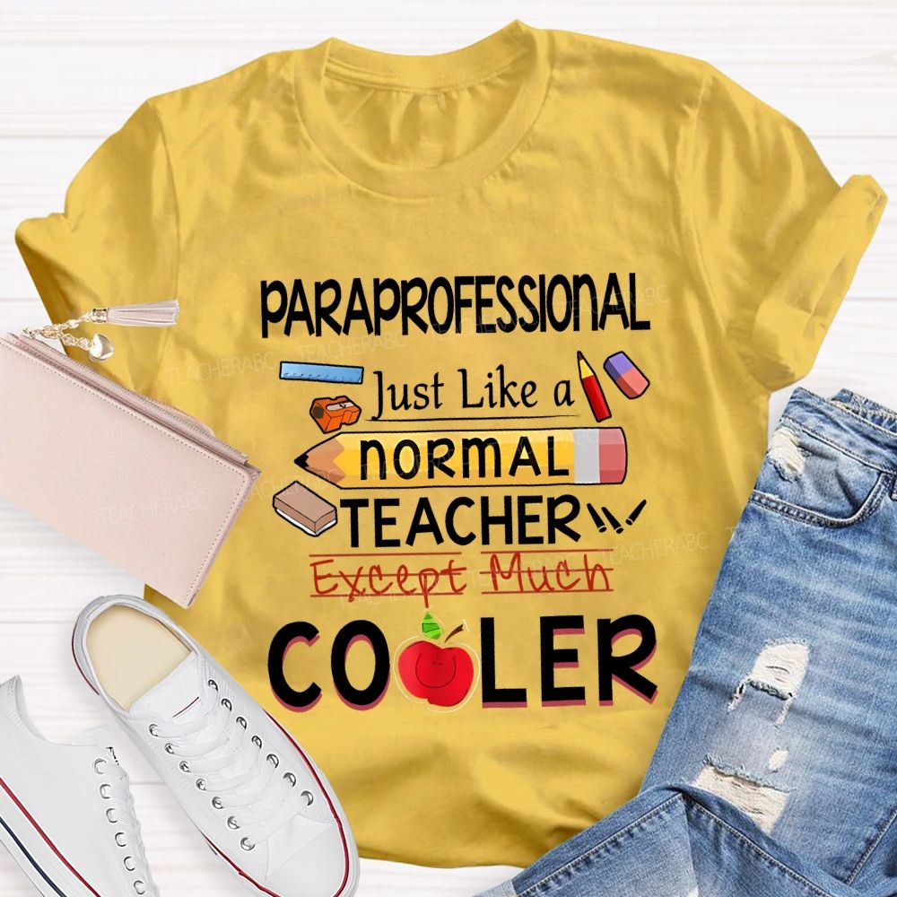 Paraprofessional Just Like A Normal Teacher Except Much Cooler T-shirt