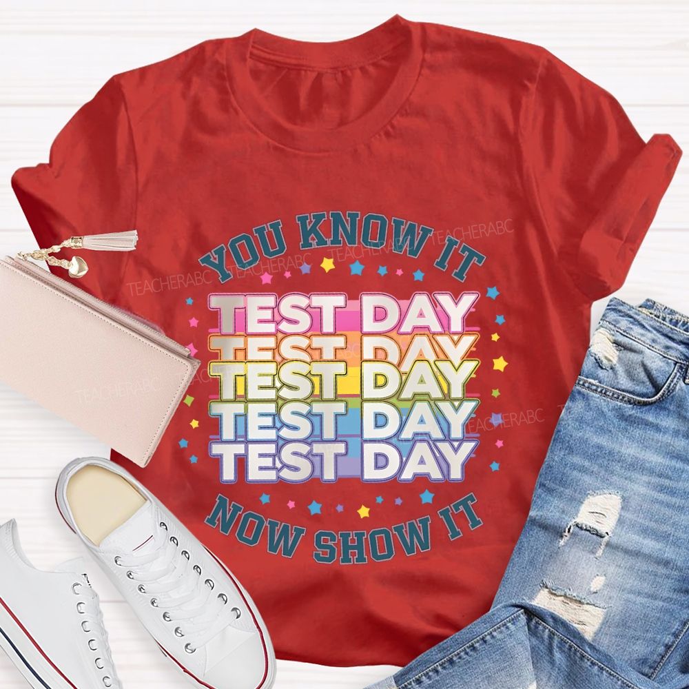 You Know It Test Day Now Show It Teacher T-shirt