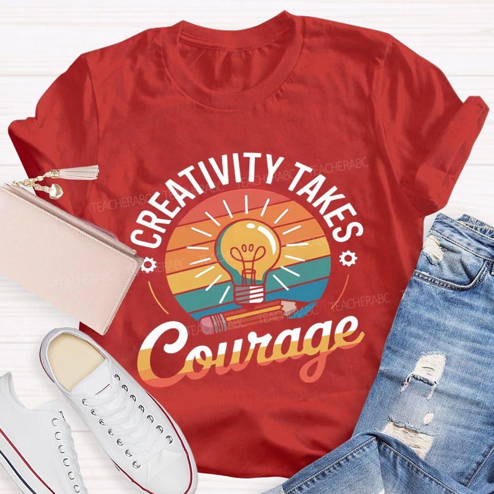 Creativity Takes Courage Teacher T-shirt