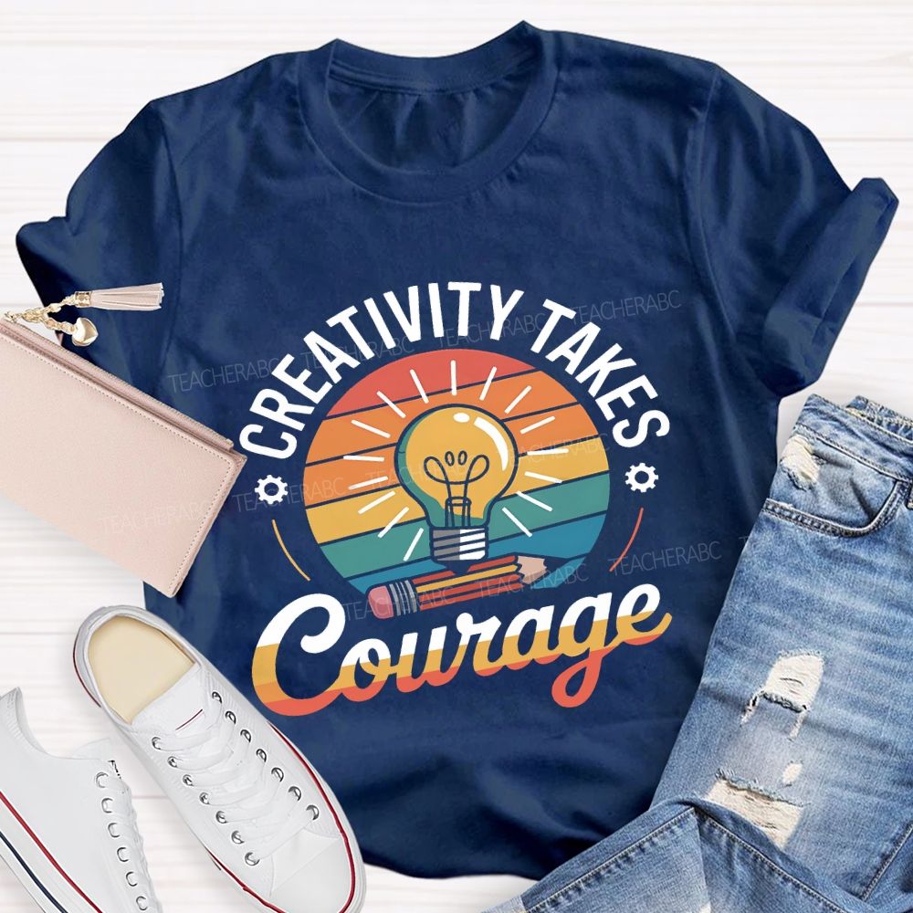 Creativity Takes Courage Teacher T-shirt