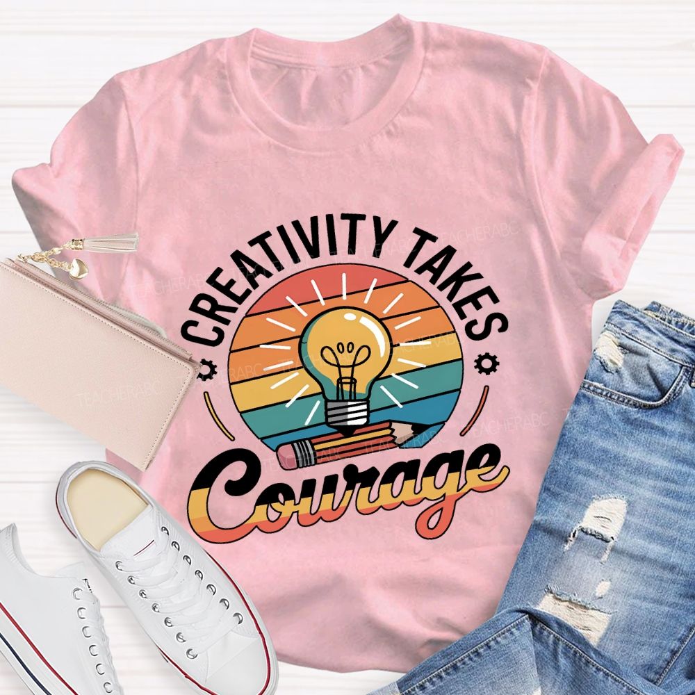 Creativity Takes Courage Teacher T-shirt