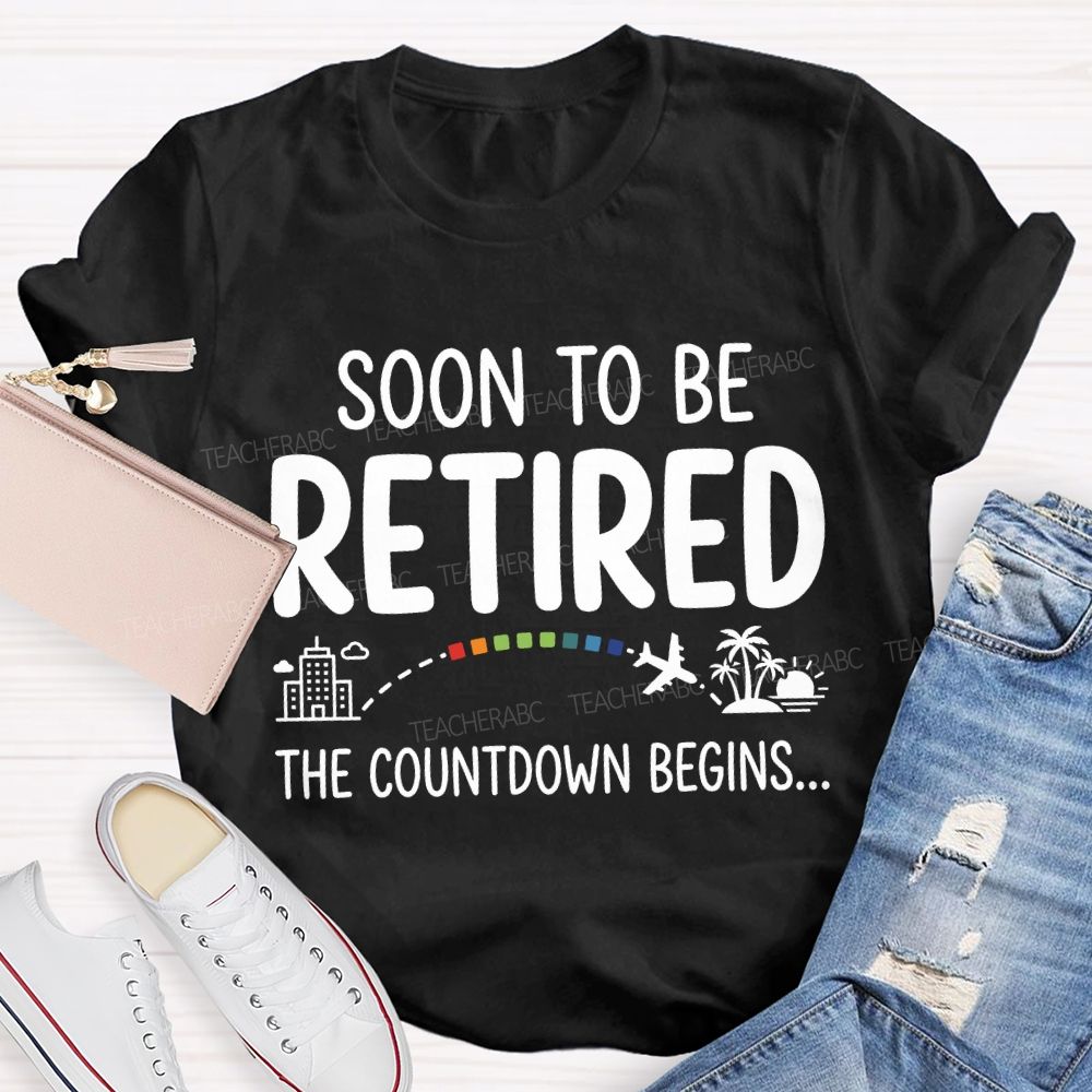 Soon To Be Retired The Countdown Begins Teacher T-shirt