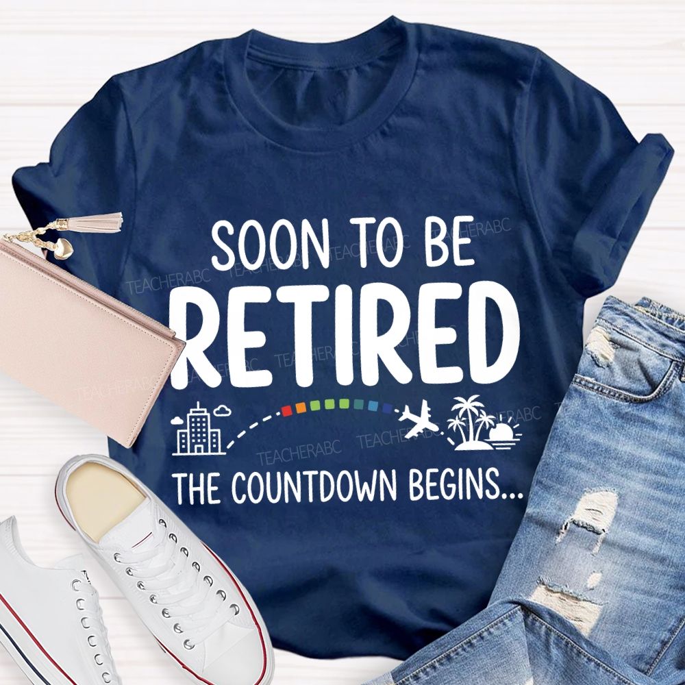 Soon To Be Retired The Countdown Begins Teacher T-shirt