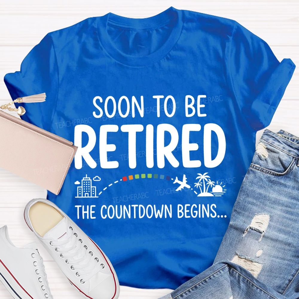 Soon To Be Retired The Countdown Begins Teacher T-shirt