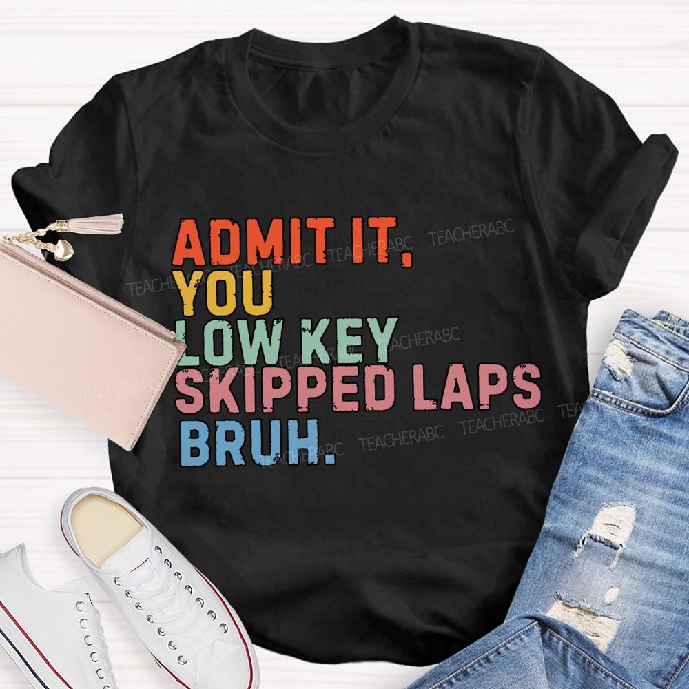 Admit It You Low Key Skipped Laps Bruh Pe Teacher T-shirt
