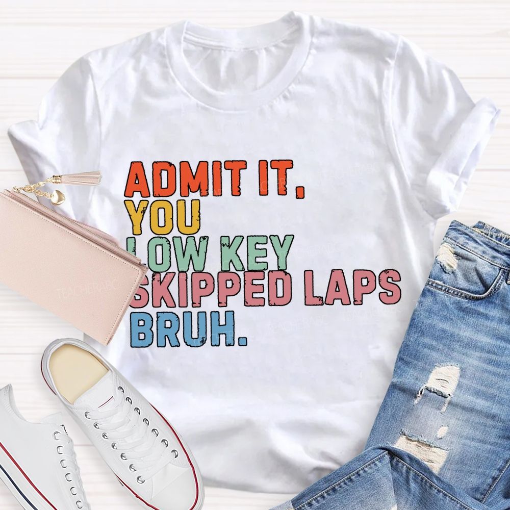 Admit It You Low Key Skipped Laps Bruh Pe Teacher T-shirt