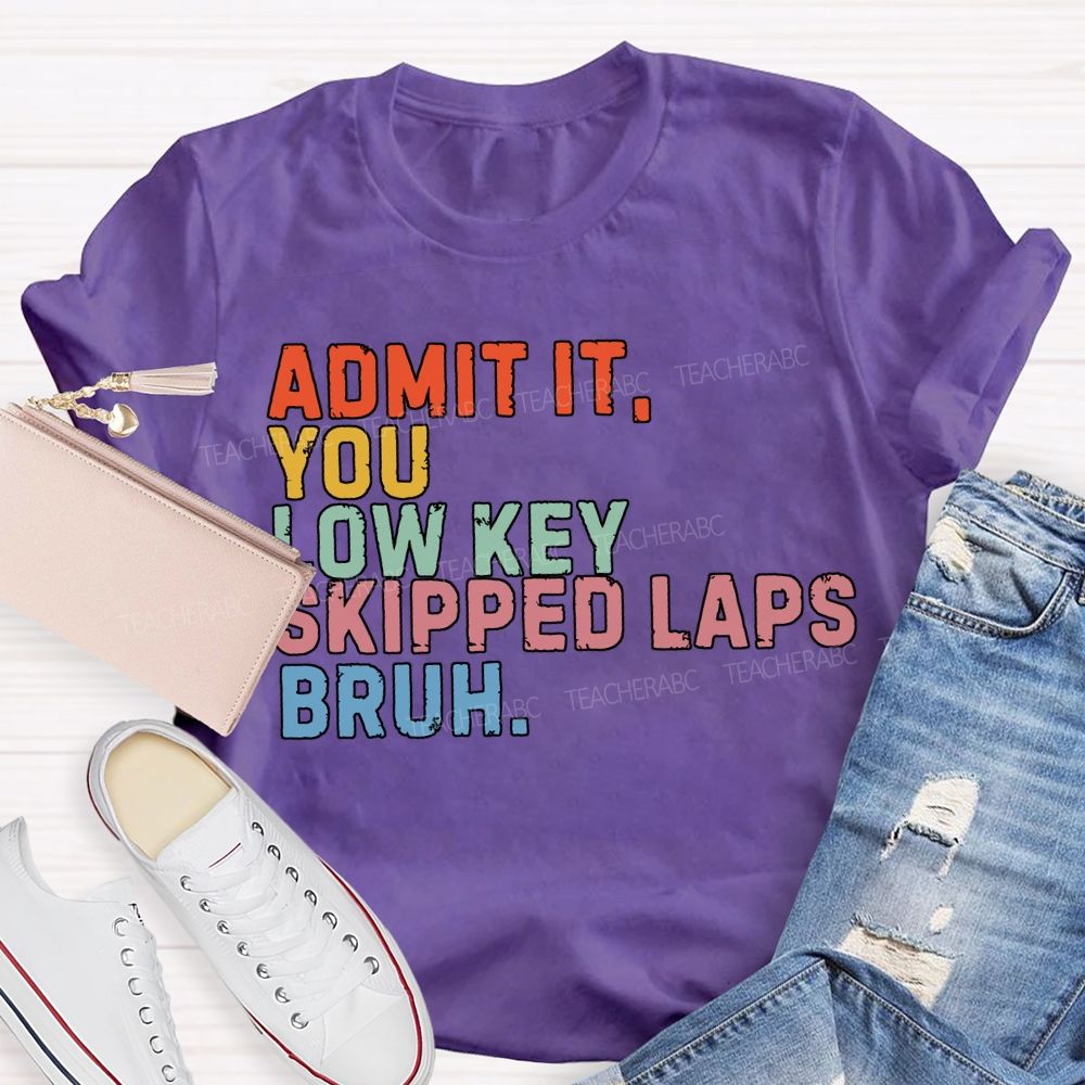Admit It You Low Key Skipped Laps Bruh Pe Teacher T-shirt