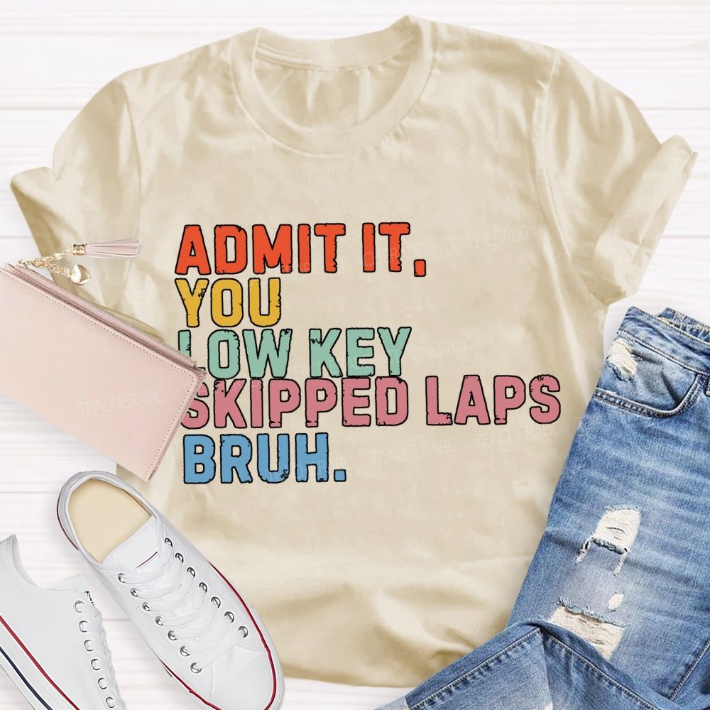 Admit It You Low Key Skipped Laps Bruh Pe Teacher T-shirt