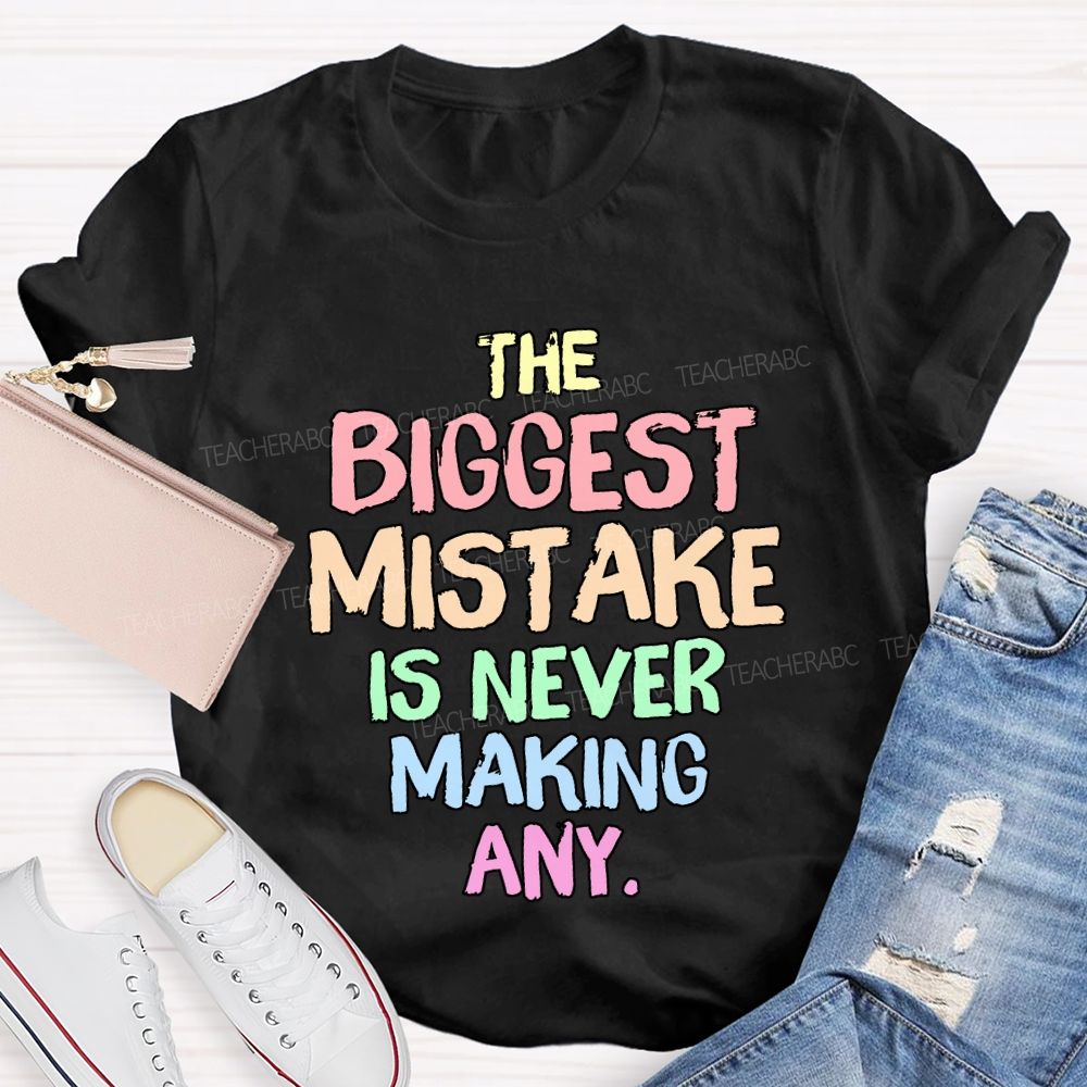 The Biggest Mistake Is Never Making Any Teacher T-shirt