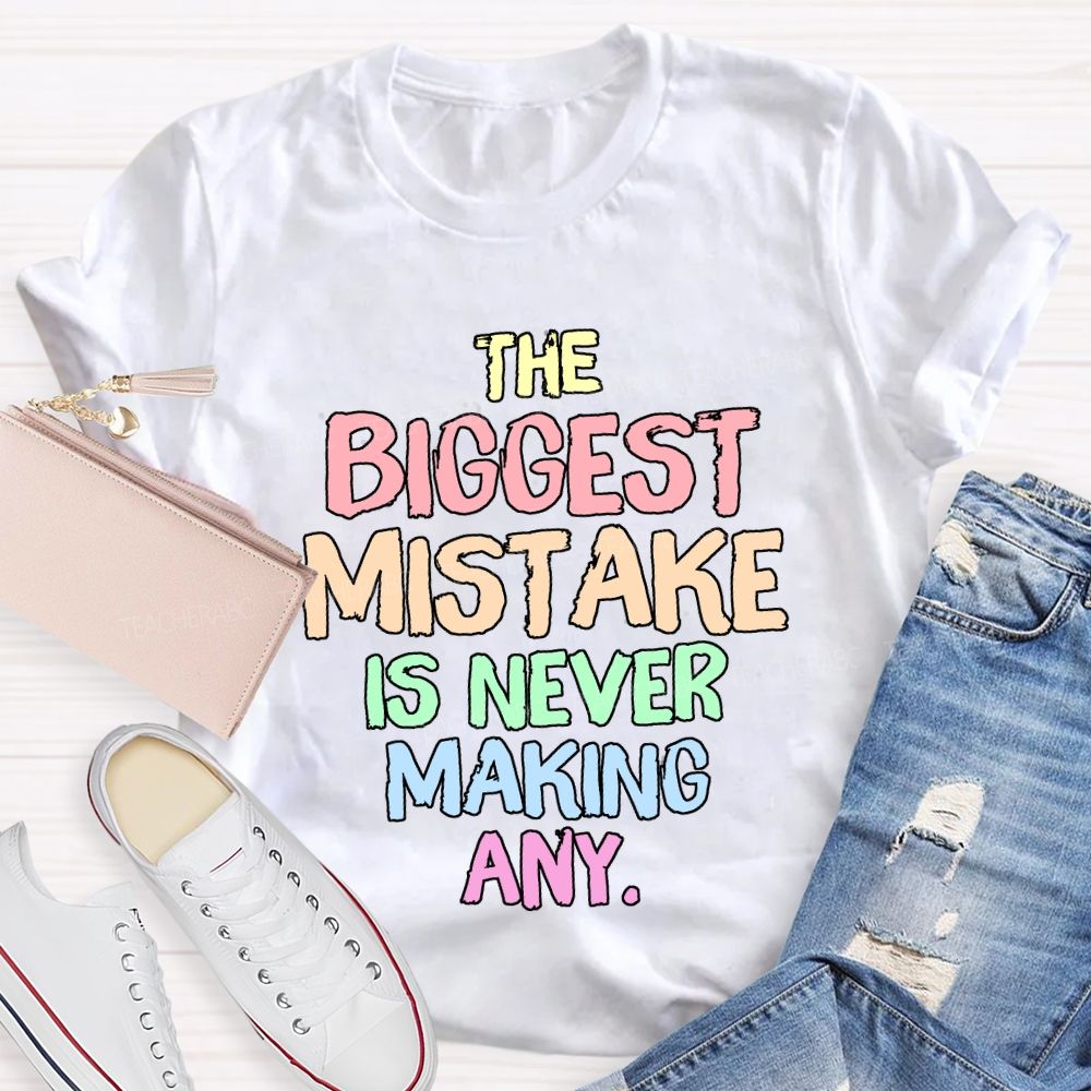 The Biggest Mistake Is Never Making Any Teacher T-shirt