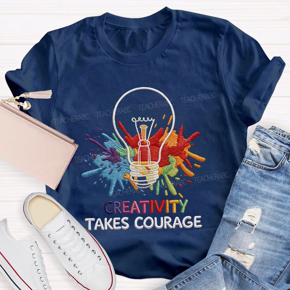 Creativity Takes Courage Art Teacher T-shirt