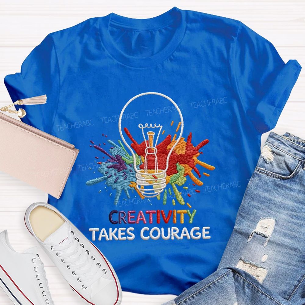Creativity Takes Courage Art Teacher T-shirt