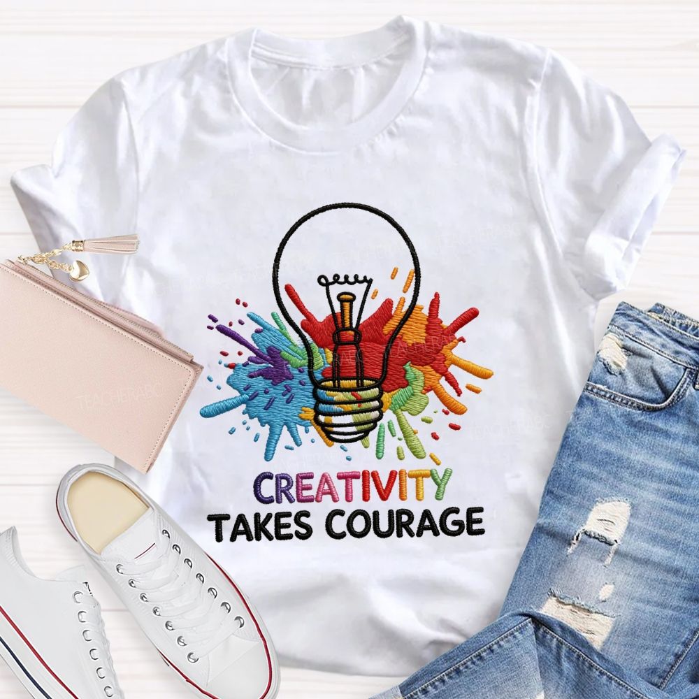 Creativity Takes Courage Art Teacher T-shirt