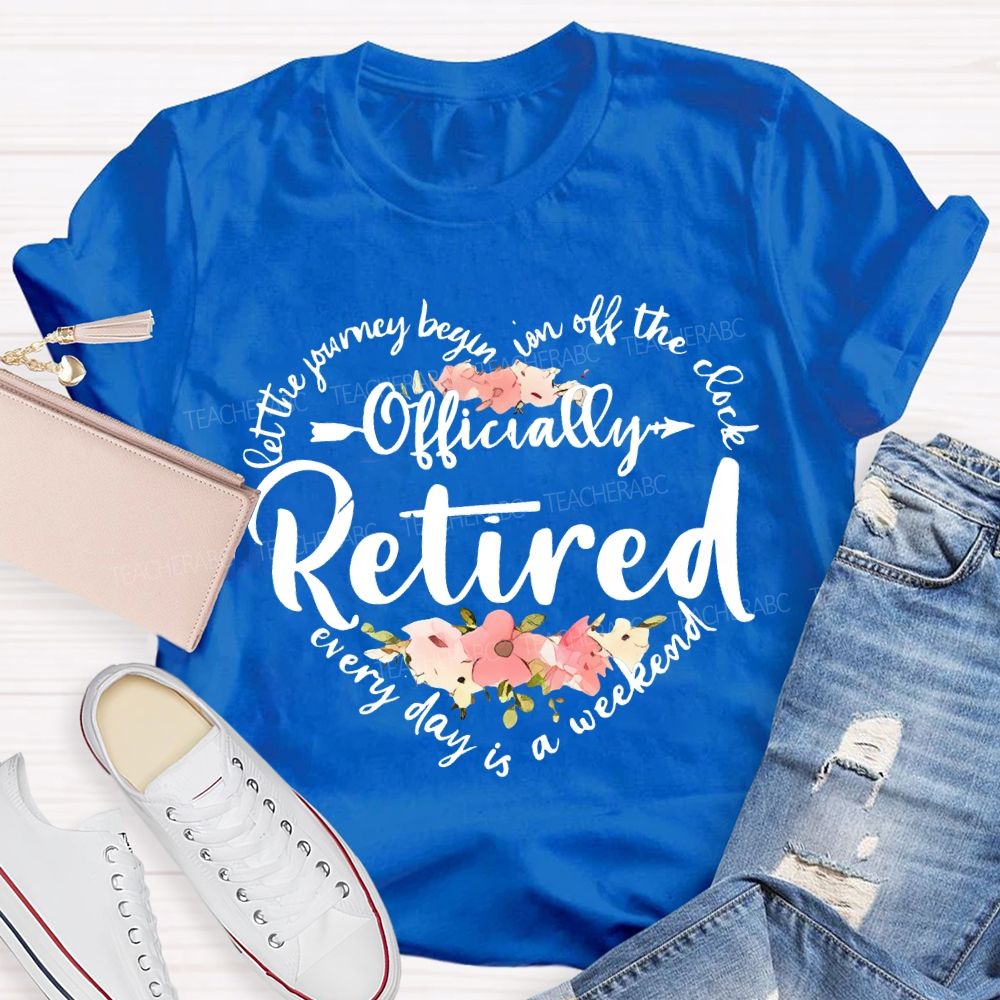 Let The Journey Begin In Off The Clock Officially Retired Teacher T-shirt