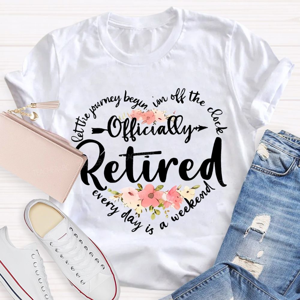 Let The Journey Begin In Off The Clock Officially Retired Teacher T-shirt