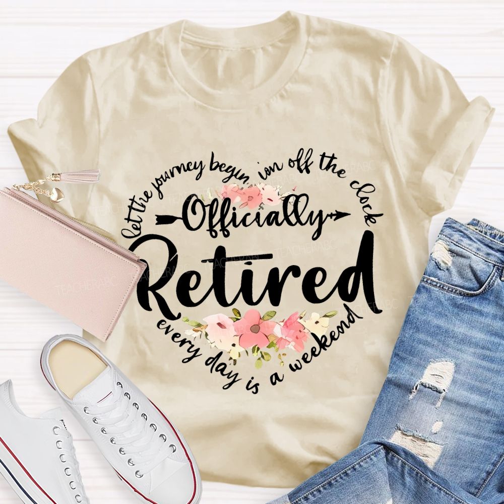 Let The Journey Begin In Off The Clock Officially Retired Teacher T-shirt