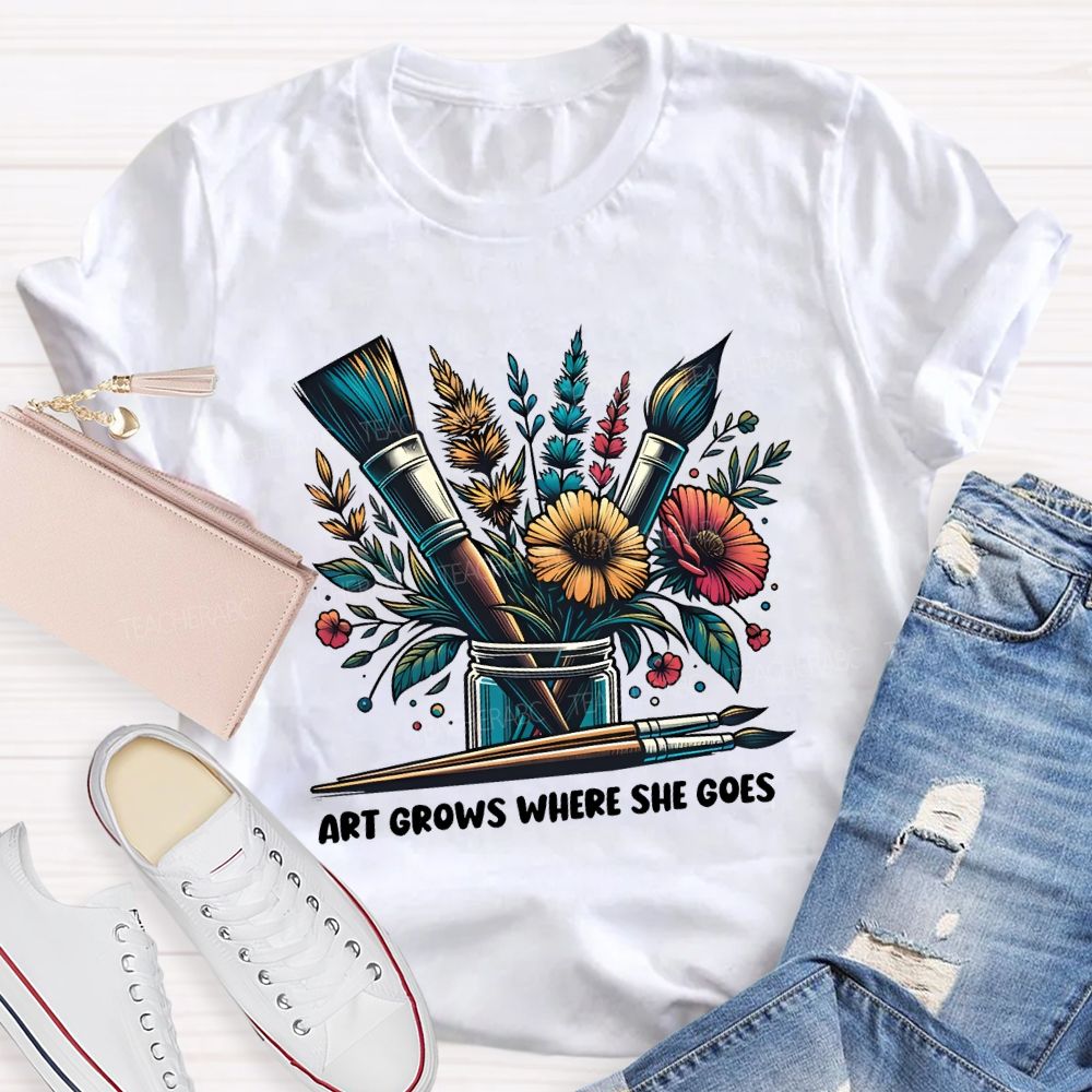 Art Grows Where She Goes Art Teacher T-shirt