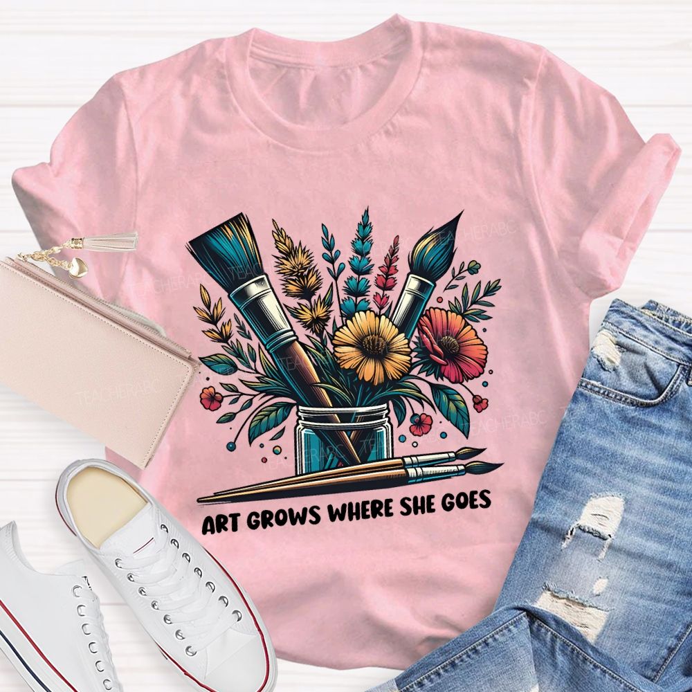 Art Grows Where She Goes Art Teacher T-shirt