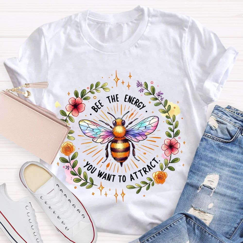 Bee The Energy You Want To Attract Teacher T-shirt