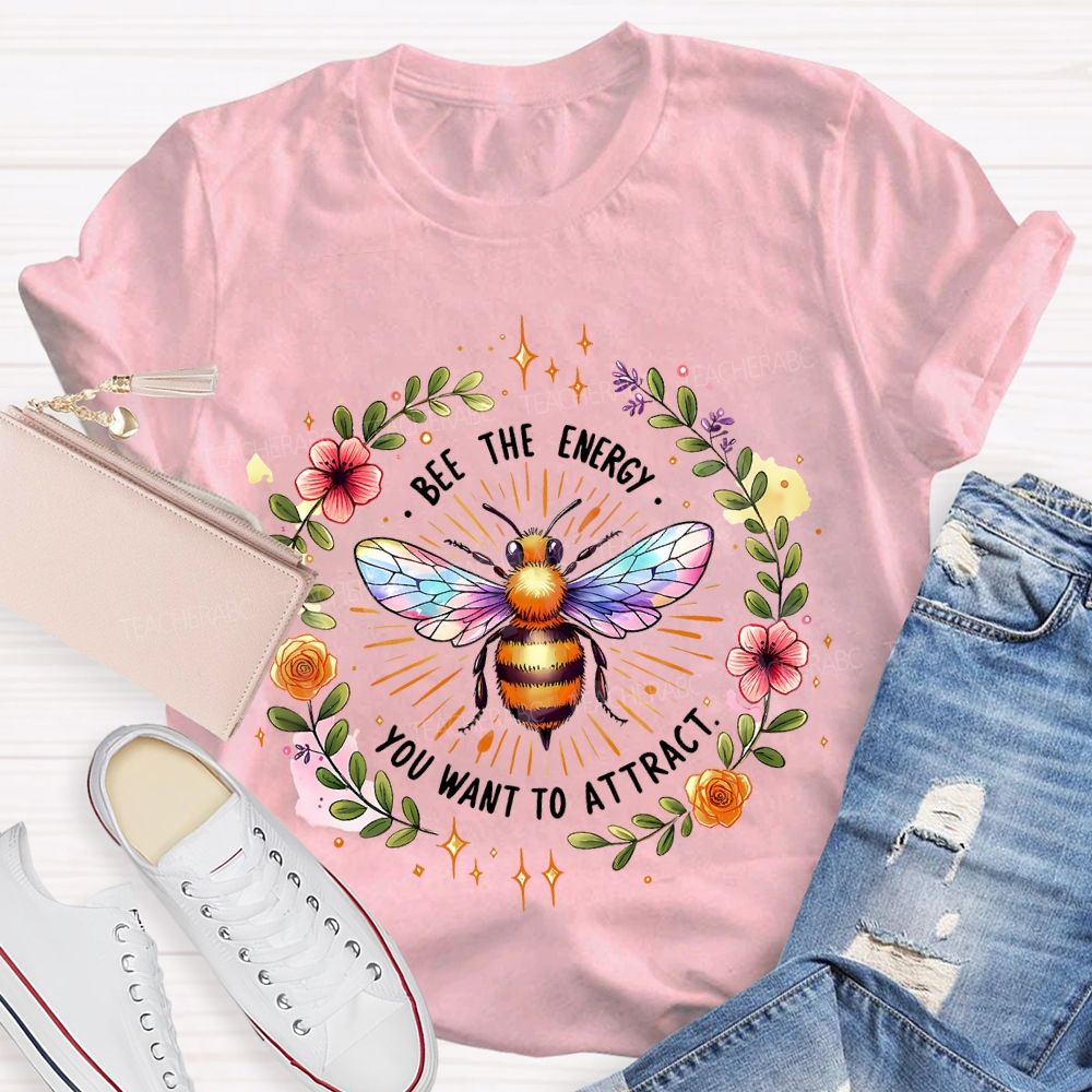 Bee The Energy You Want To Attract Teacher T-shirt