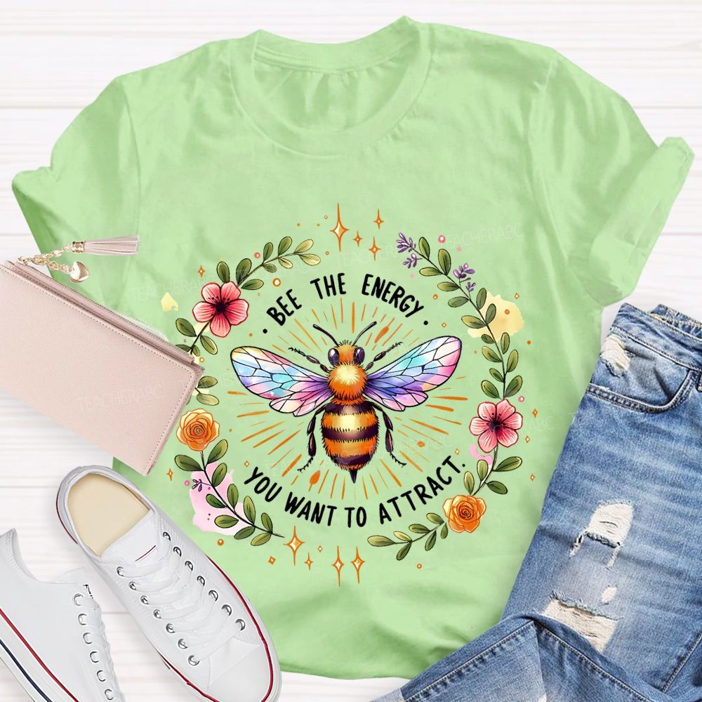 Bee The Energy You Want To Attract Teacher T-shirt