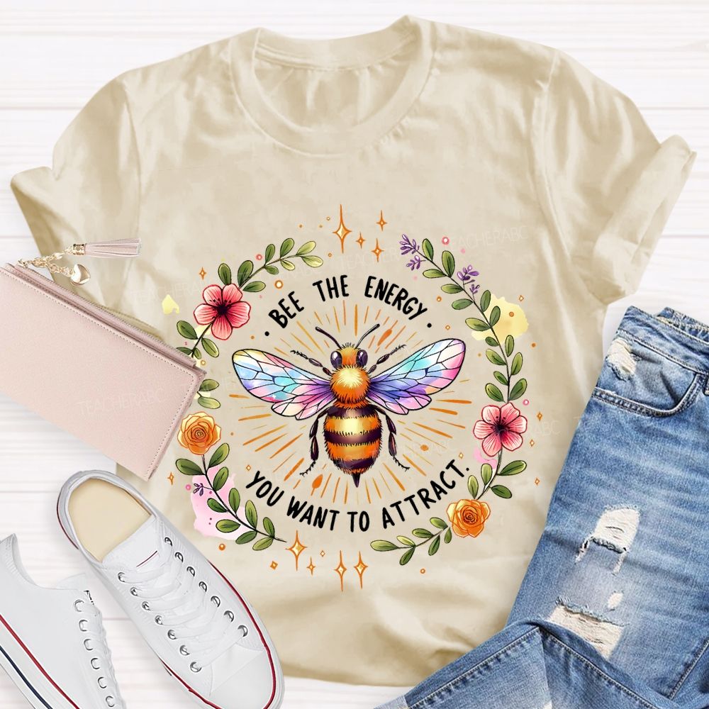 Bee The Energy You Want To Attract Teacher T-shirt