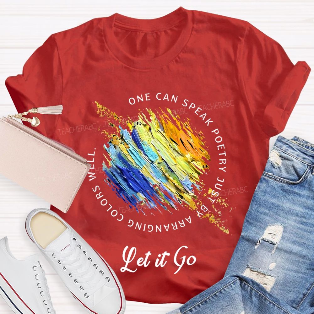 One Can Speak Poetry Just By Arranging Colors Well Let It Go Teacher T-shirt