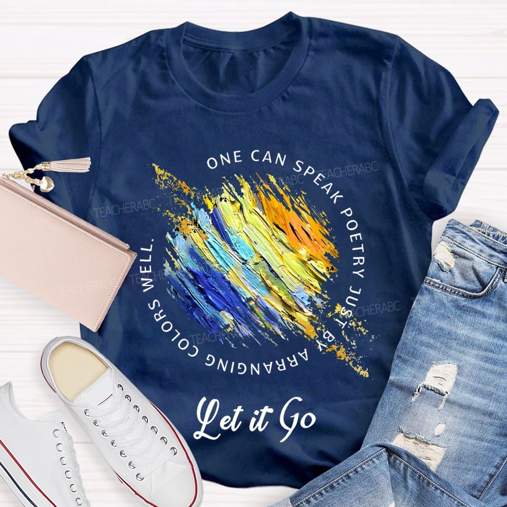 One Can Speak Poetry Just By Arranging Colors Well Let It Go Teacher T-shirt
