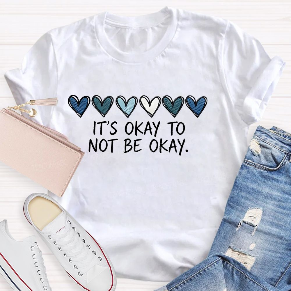 It's Okay To Not Be Okay Love Graphics Teacher T-shirt