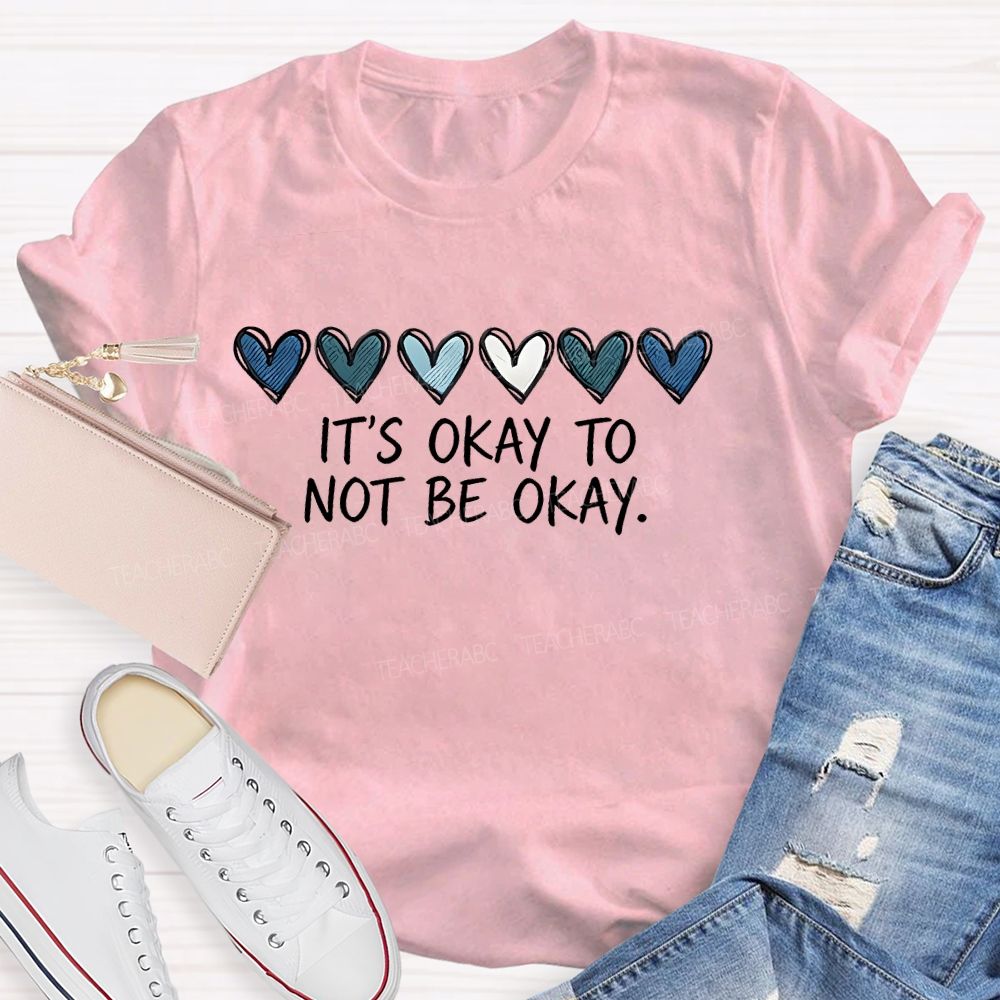 It's Okay To Not Be Okay Love Graphics Teacher T-shirt