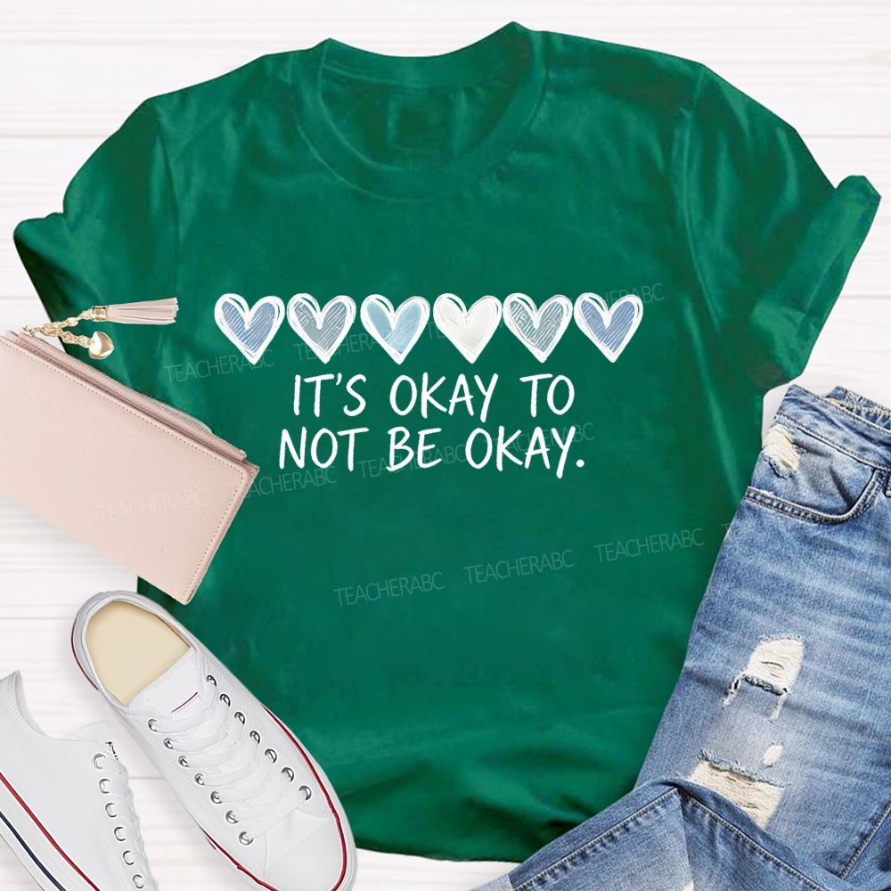 It's Okay To Not Be Okay Love Graphics Teacher T-shirt