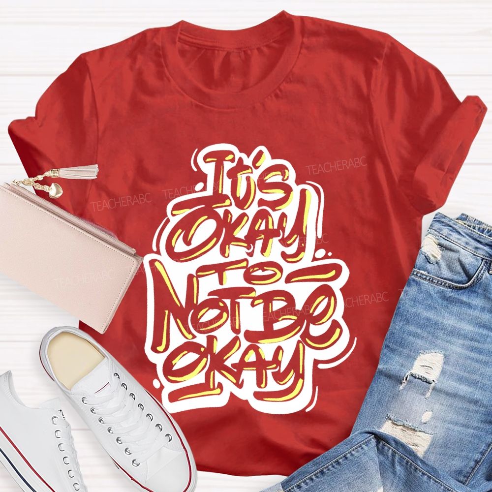 It's Okay To Not Be Okay Letters Graphics Teacher T-shirt