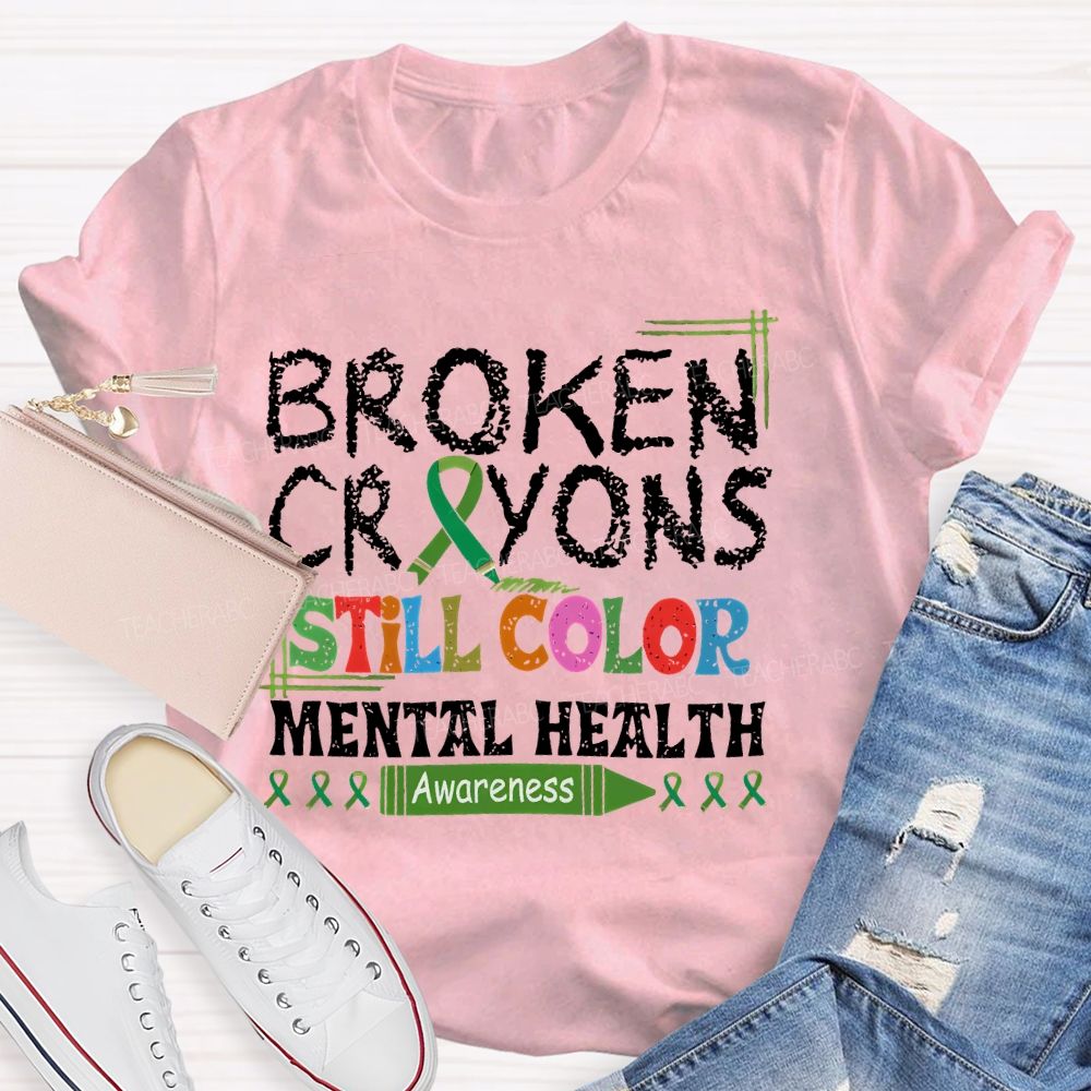 Broken Crayons Still Color Mental Health Awareness Teacher T-shirt