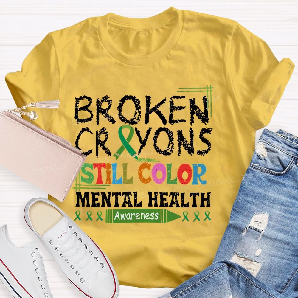 Broken Crayons Still Color Mental Health Awareness Teacher T-shirt