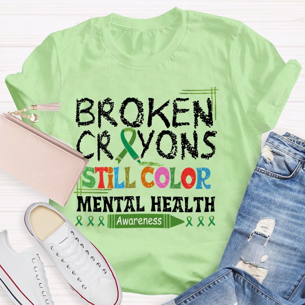 Broken Crayons Still Color Mental Health Awareness Teacher T-shirt