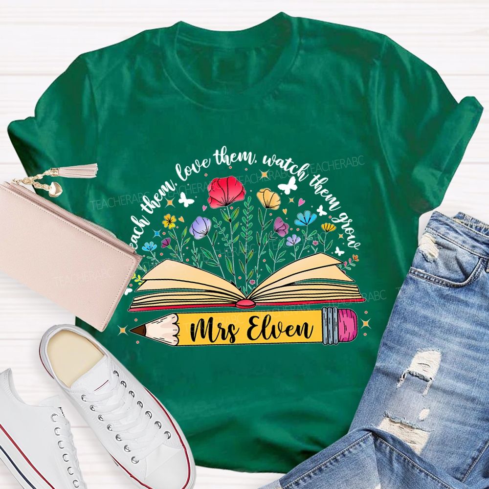 Personalized Name Teach Them Love Them Watch Them Grow Flowers Pencil Teacher T-shirt